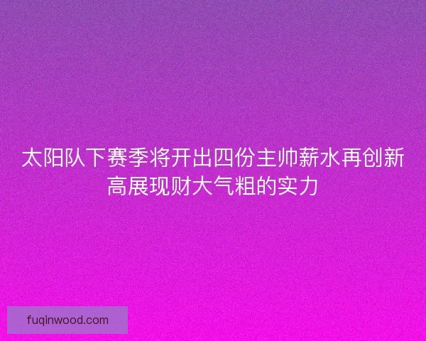 太阳队下赛季将开出四份主帅薪水再创新高展现财大气粗的实力